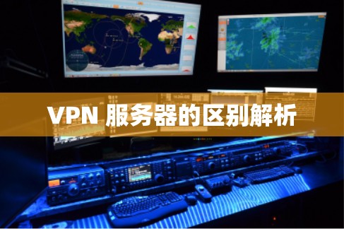 VPN 服务器的区别解析