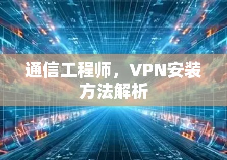 通信工程师，VPN安装方法解析