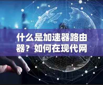 什么是加速器路由器？如何在现代网络中提升速度