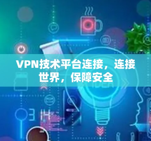 VPN技术平台连接，连接世界，保障安全