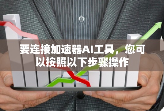 要连接加速器AI工具，您可以按照以下步骤操作