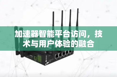 加速器智能平台访问，技术与用户体验的融合