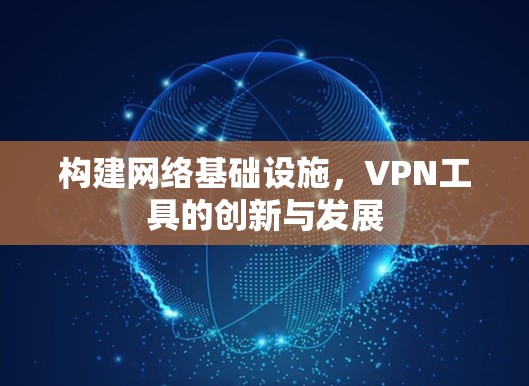 构建网络基础设施，VPN工具的创新与发展