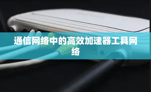 通信网络中的高效加速器工具网络