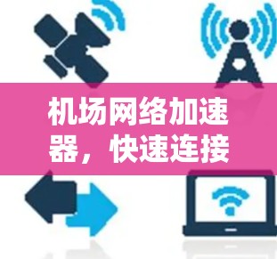 机场网络加速器，快速连接的未来解决方案