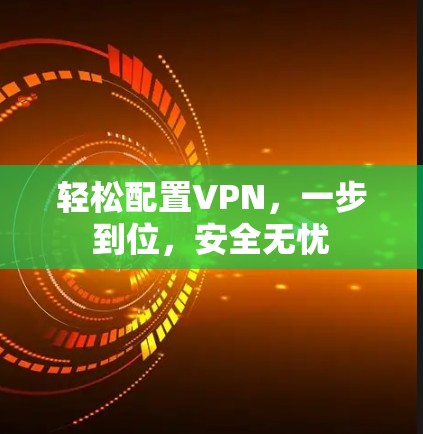 轻松配置VPN，一步到位，安全无忧
