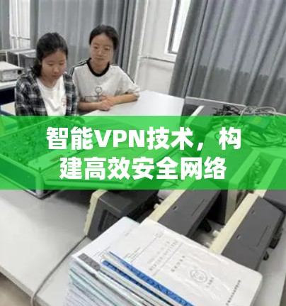 智能VPN技术，构建高效安全网络