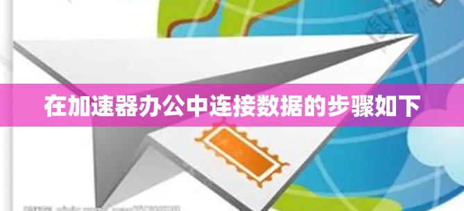 在加速器办公中连接数据的步骤如下