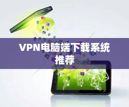 VPN电脑端下载系统推荐