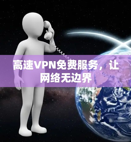 高速VPN免费服务，让网络无边界
