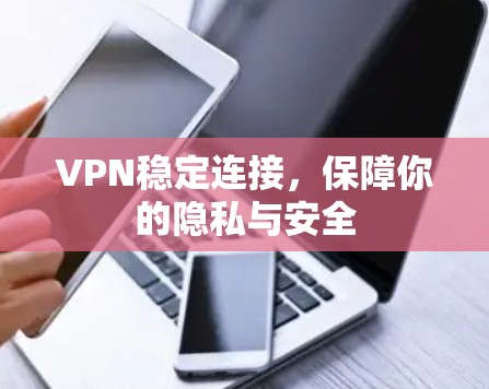 VPN稳定连接，保障你的隐私与安全