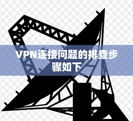 VPN连接问题的排查步骤如下