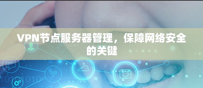 VPN节点服务器管理，保障网络安全的关键