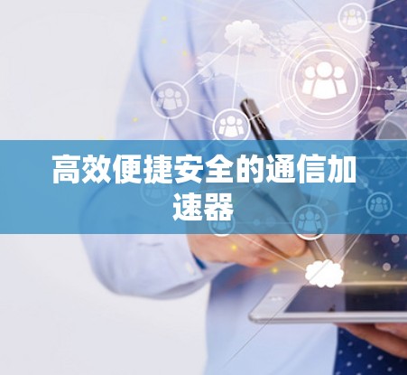 高效便捷安全的通信加速器