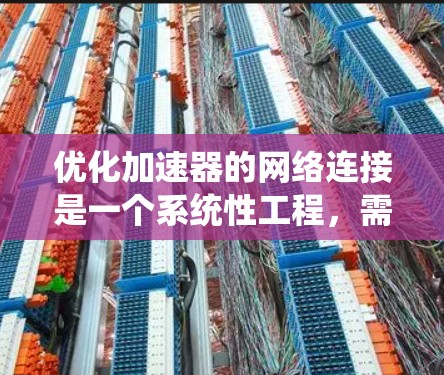 优化加速器的网络连接是一个系统性工程，需要从多个方面入手。以下是逐步的优化建议