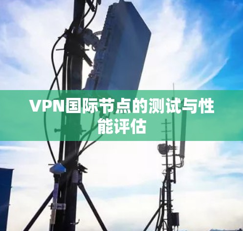 VPN国际节点的测试与性能评估