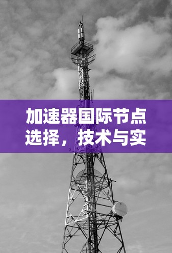 加速器国际节点选择，技术与实践