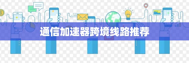通信加速器跨境线路推荐