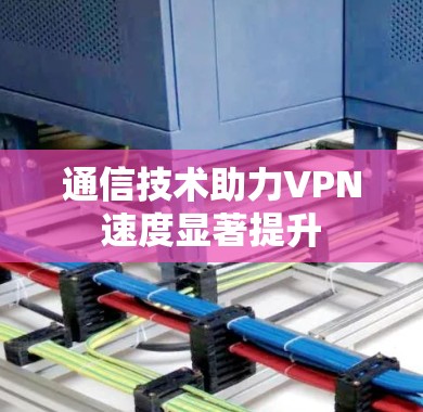 通信技术助力VPN速度显著提升