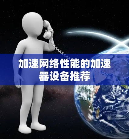 加速网络性能的加速器设备推荐