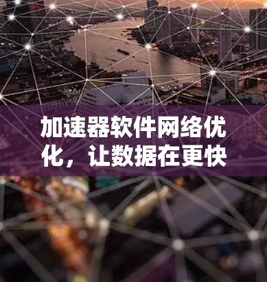加速器软件网络优化，让数据在更快路上流转