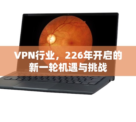 VPN行业，226年开启的新一轮机遇与挑战