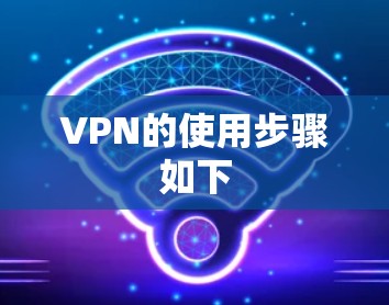 VPN的使用步骤如下
