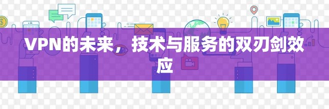 VPN的未来，技术与服务的双刃剑效应