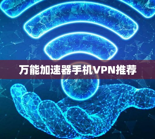 万能加速器手机VPN推荐