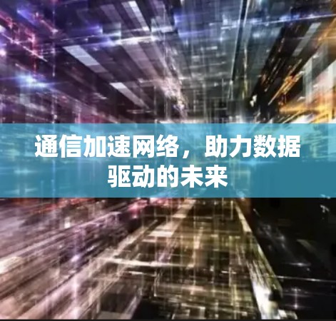 通信加速网络，助力数据驱动的未来