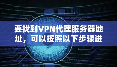 要找到VPN代理服务器地址，可以按照以下步骤进行