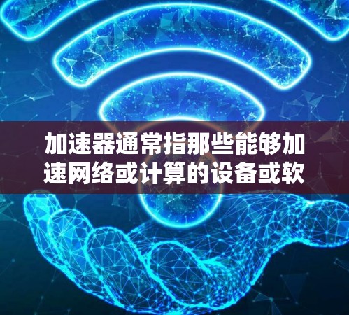 加速器通常指那些能够加速网络或计算的设备或软件，用于提高数据传输速度或计算效率。至于亚洲IP节点，可能指的是在亚洲地区使用某种特定的网络接口或设备来连接到主网络的节点