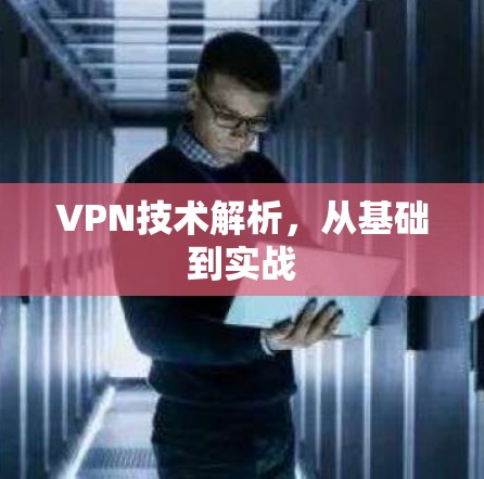 VPN技术解析，从基础到实战