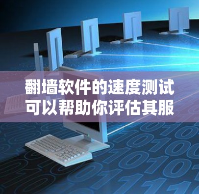 翻墙软件的速度测试可以帮助你评估其服务器的响应速度和稳定性，从而帮助你选择更适合你的翻墙解决方案。以下是一个关于翻墙软件速度测试的简要步骤和方法
