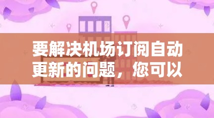 要解决机场订阅自动更新的问题，您可以按照以下步骤操作