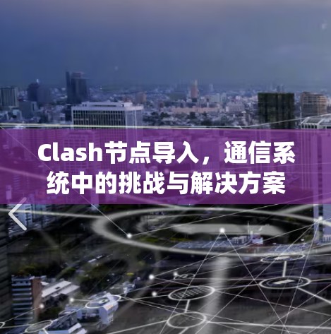 Clash节点导入，通信系统中的挑战与解决方案