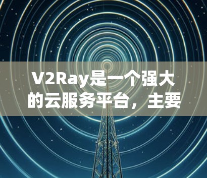 V2Ray是一个强大的云服务平台，主要用于开发和部署容器化应用。以下是一步步的学习路径