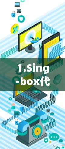 1.Sing-box代理工具概述