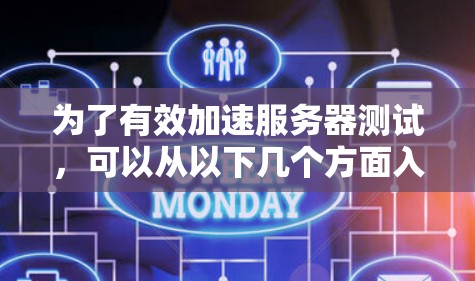 为了有效加速服务器测试，可以从以下几个方面入手