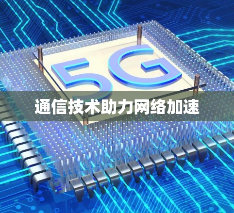 通信技术助力网络加速