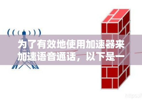 为了有效地使用加速器来加速语音通话，以下是一个系统化的步骤指南