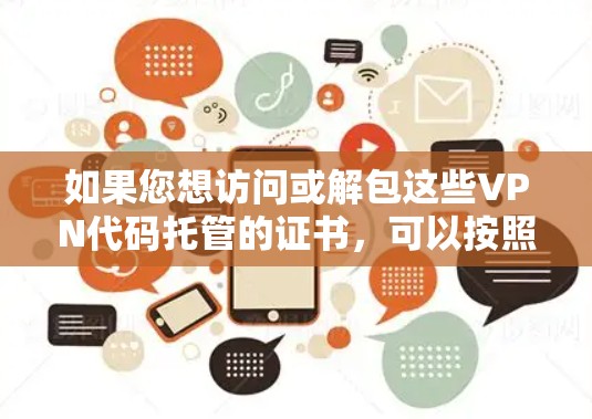 如果您想访问或解包这些VPN代码托管的证书，可以按照以下步骤进行