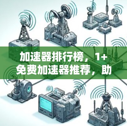 加速器排行榜，1+免费加速器推荐，助力你的网页速度！