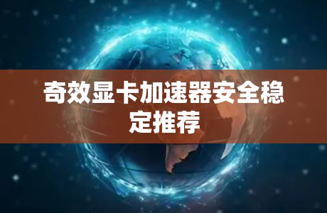 奇效显卡加速器安全稳定推荐