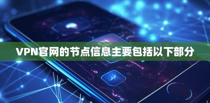 VPN官网的节点信息主要包括以下部分