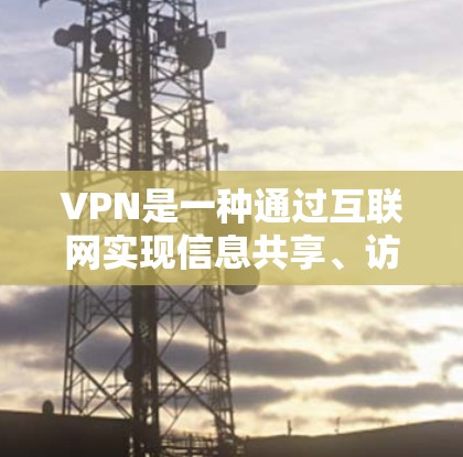 VPN是一种通过互联网实现信息共享、访问外部网站、下载文件和观看视频的网络服务。以下是关于VPN的详细分析和步骤指南