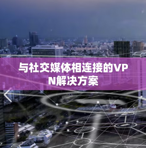 与社交媒体相连接的VPN解决方案