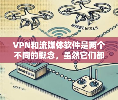 VPN和流媒体软件是两个不同的概念，虽然它们都与网络安全和内容提供有关，但它们在技术上和应用上有显著的差异