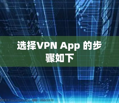 选择VPN App 的步骤如下