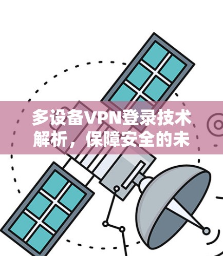 多设备VPN登录技术解析，保障安全的未来